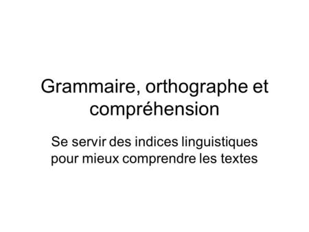 Grammaire, orthographe et compréhension