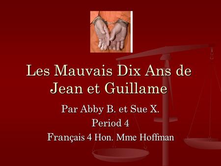 Les Mauvais Dix Ans de Jean et Guillame Par Abby B. et Sue X. Period 4 Franç ais 4 Hon. Mme Hoffman.