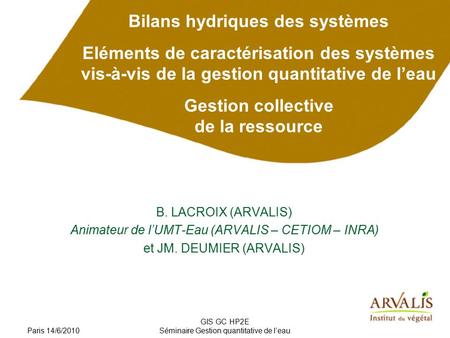 Paris 14/6/2010 GIS GC HP2E Séminaire Gestion quantitative de l’eau Bilans hydriques des systèmes Eléments de caractérisation des systèmes vis-à-vis de.