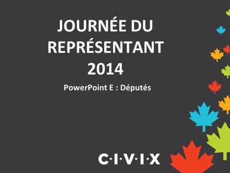 PowerPoint E : Députés JOURNÉE DU REPRÉSENTANT 2014.