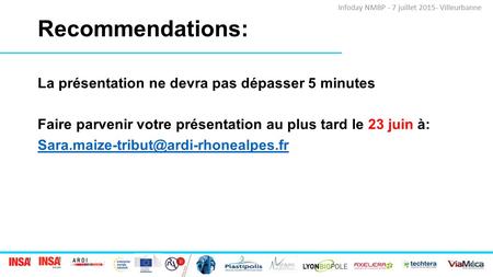 Infoday NMBP - 7 juillet 2015- Villeurbanne Recommendations: La présentation ne devra pas dépasser 5 minutes Faire parvenir votre présentation au plus.