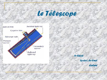 Le Télescope Fr Sajot Lycée L. de Vinci Calais. O 1 F 1 = 80 mmO 1 C 1 = 160 mm O 1 O 2 = 65 mm C1C1 O2O2 F1F1 O1O1.