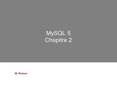 MySQL 5 Chapitre 2 M. Person. MySql 5 - Chapitre II 2 Mysql5 - Sécurité et maintenance Création des utilisateurs Backup et restauration.