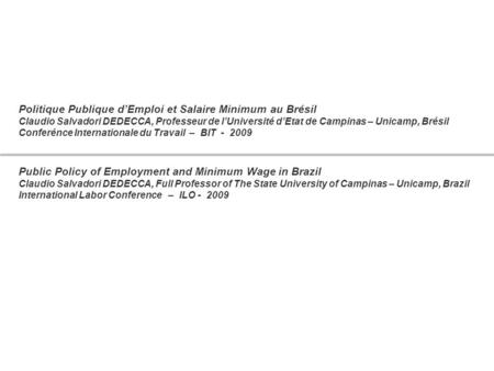 Politique Publique d’Emploi et Salaire Minimum au Brésil Claudio Salvadori DEDECCA, Professeur de l’Université d’Etat de Campinas – Unicamp, Brésil Conferénce.