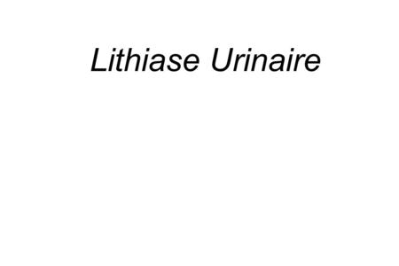 Lithiase Urinaire.