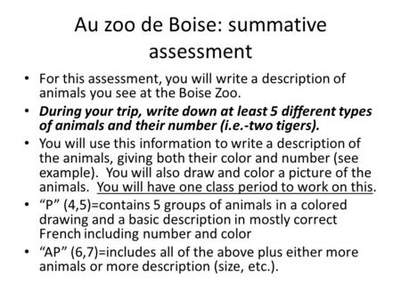Au zoo de Boise: summative assessment For this assessment, you will write a description of animals you see at the Boise Zoo. During your trip, write down.