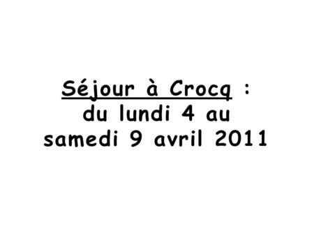 Séjour à Crocq : du lundi 4 au samedi 9 avril 2011.