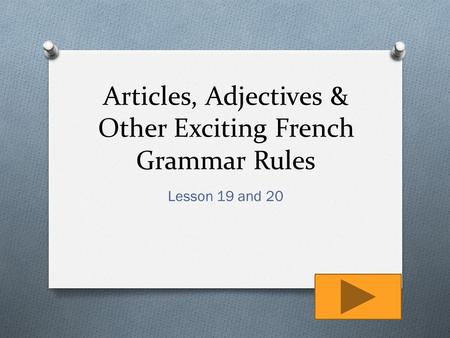 Articles, Adjectives & Other Exciting French Grammar Rules Lesson 19 and 20.