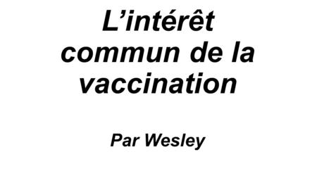 L’intérêt commun de la vaccination Par Wesley