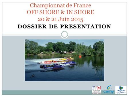 DOSSIER DE PRESENTATION Championnat de France OFF SHORE & IN SHORE 20 & 21 Juin 2015.