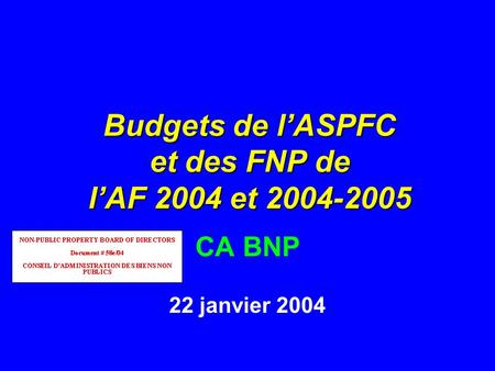 Budgets de l’ASPFC et des FNP de l’AF 2004 et 2004-2005 CA BNP 22 janvier 2004.