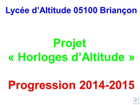 Lycée d’Altitude 05100 Briançon Projet « Horloges d’Altitude » Progression 2014-2015 F.