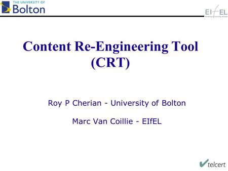 Content Re-Engineering Tool (CRT) Roy P Cherian - University of Bolton Marc Van Coillie - EIfEL.