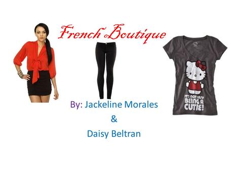 French Boutique By: Jackeline Morales & Daisy Beltran.