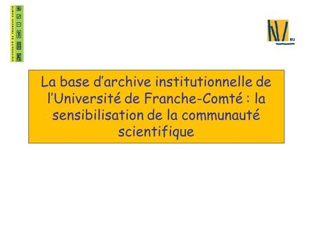 La base d’archive institutionnelle de l’Université de Franche-Comté : la sensibilisation de la communauté scientifique.