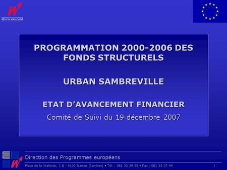 Direction des Programmes européens Place de la Wallonie, 1 B - 5100 Namur (Jambes) Tél. : 081 33 39 39 Fax : 081 33 37 44 1 PROGRAMMATION 2000-2006 DES.
