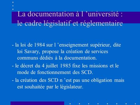 La documentation à l ’université : le cadre législatif et réglementaire - la loi de 1984 sur l ’enseignement supérieur, dite loi Savary, propose la création.