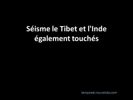 Séisme le Tibet et l'Inde également touchés tempsreel.nouvelobs.com.