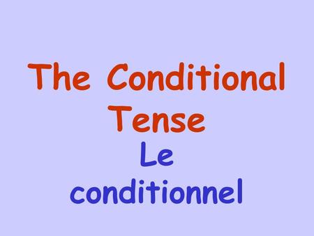 The Conditional Tense Le conditionnel The Conditional Tense is used to ask for something or to ask for a favour. It is more polite than the Present Tense.