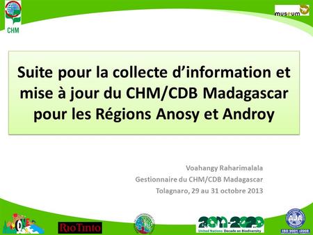 Suite pour la collecte d’information et mise à jour du CHM/CDB Madagascar pour les Régions Anosy et Androy Voahangy Raharimalala Gestionnaire du CHM/CDB.