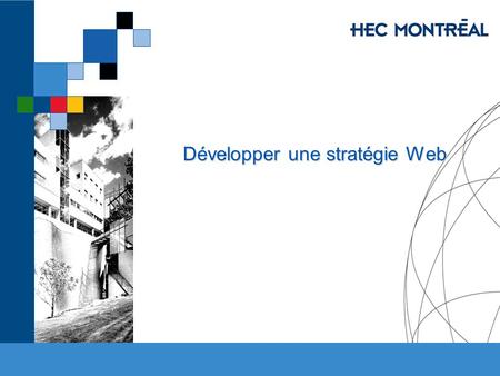 Développer une stratégie Web. HEC MONTRÉAL – M.Sc. Commerce électronique Économie Numérique Jacques Robert, HEC Montréal Développer une stratégie Identifier.