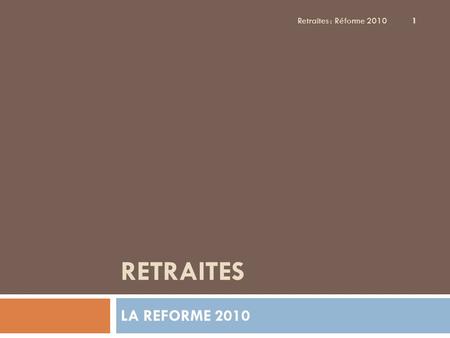 RETRAITES LA REFORME 2010 Retraites : Réforme 2010 1.