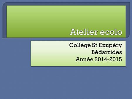 Collège St Exupéry Bédarrides Année 2014-2015 Collège St Exupéry Bédarrides Année 2014-2015.