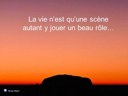 La vie n’est qu’une scène autant y jouer un beau rôle… Ne pas cliquer.