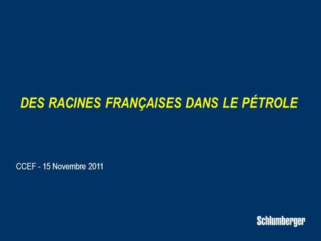 DES RACINES FRANÇAISES DANS LE PÉTROLE CCEF - 15 Novembre 2011.