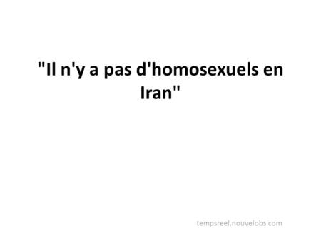 Il n'y a pas d'homosexuels en Iran tempsreel.nouvelobs.com.