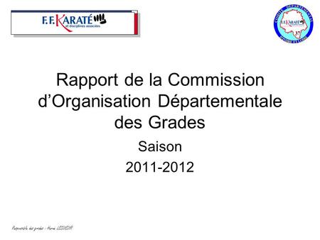Rapport de la Commission d’Organisation Départementale des Grades Saison 2011-2012 Responsable des grades : Hervé LESUEUR.