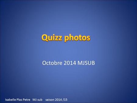 Quizz photos Octobre 2014 MJSUB