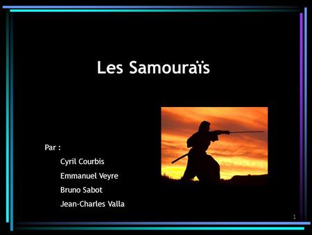 Les Samouraïs Par : Cyril Courbis Emmanuel Veyre Bruno Sabot