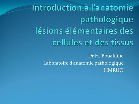 Dr H. Bouakline Laboratoire d’anatomie pathologique HMRUO