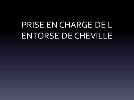 PRISE EN CHARGE DE L ENTORSE DE CHEVILLE