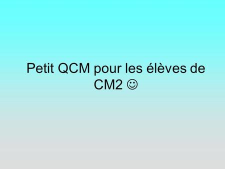 Petit QCM pour les élèves de CM2 