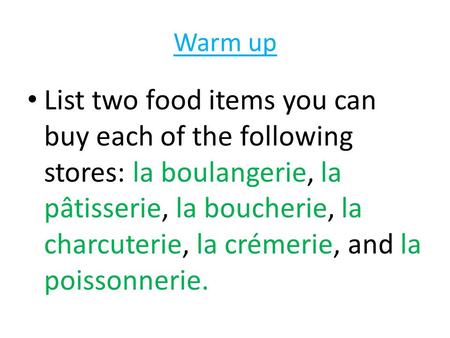 Warm up List two food items you can buy each of the following stores: la boulangerie, la pâtisserie, la boucherie, la charcuterie, la crémerie, and la.