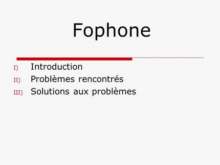 Fophone I) Introduction II) Problèmes rencontrés III) Solutions aux problèmes.