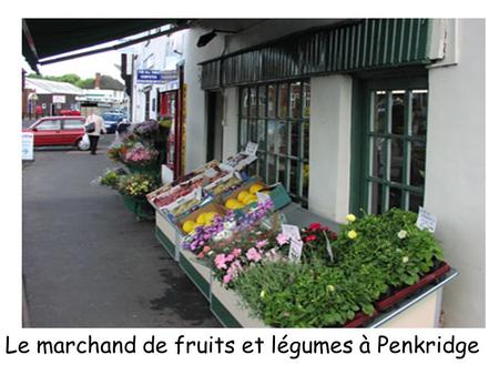 Le marchand de fruits et légumes à Penkridge. Objectives To ‘place France on the map of Europe’ (7C1L) To understand its geographical position in relation.