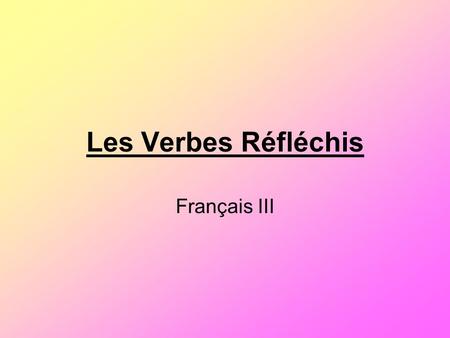 Les Verbes Réfléchis Français III.
