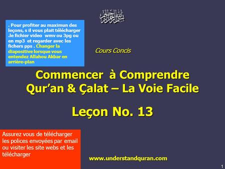 1 www.understandquran.com Cours Concis Commencer à Comprendre Qur’an & Çalat – La Voie Facile Leçon No. 13 www.understandquran.com www.understandquran.com.