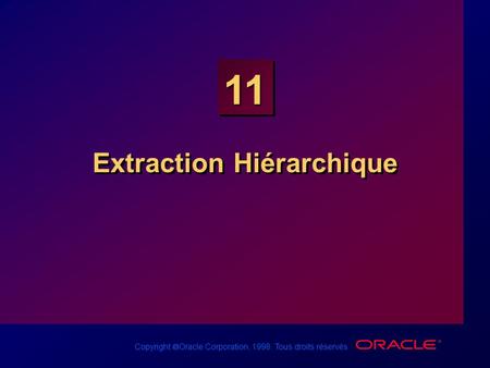 Copyright  Oracle Corporation, 1998. Tous droits réservés. 11 Extraction Hiérarchique.