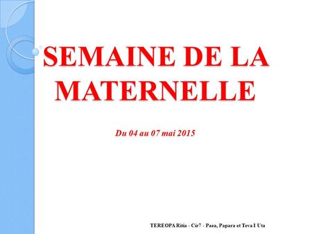 SEMAINE DE LA MATERNELLE Du 04 au 07 mai 2015