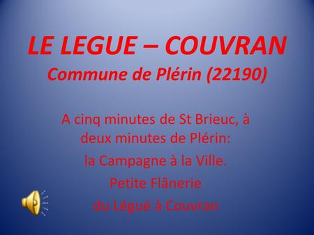 LE LEGUE – COUVRAN Commune de Plérin (22190) A cinq minutes de St Brieuc, à deux minutes de Plérin: la Campagne à la Ville. Petite Flânerie du Légué à.