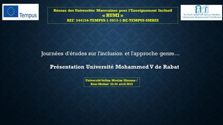 Réseau des Universités Marocaines pour l’Enseignement Inclusif « RUMI » REF. 544154-TEMPUS-1-2013-1-BE-TEMPUS-SMHES Université Sultan Moulay Slimane /