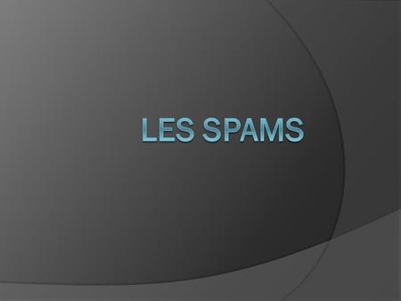 Qu’est-ce qu’un spam ?  Une publicité indésirable sur notre boîte mail pour nous vendre tout et n’importe quoi.