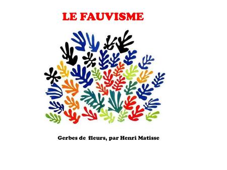 LE FAUVISME Gerbes de fleurs, par Henri Matisse.