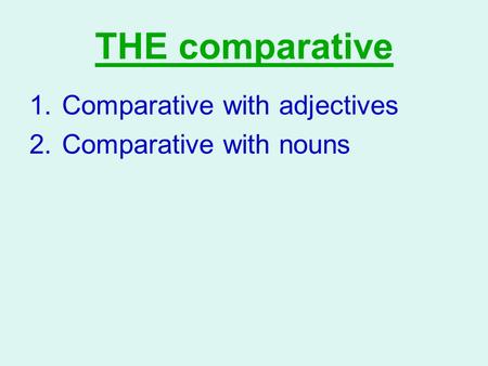 THE comparative 1.Comparative with adjectives 2.Comparative with nouns.