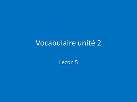 Vocabulaire unité 2 Leçon 5.