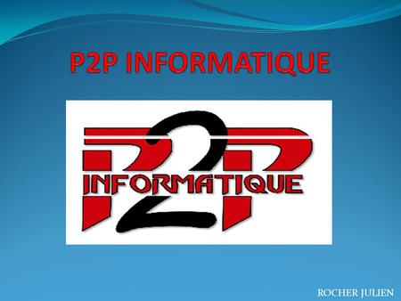 P2P INFORMATIQUE ROCHER JULIEN.